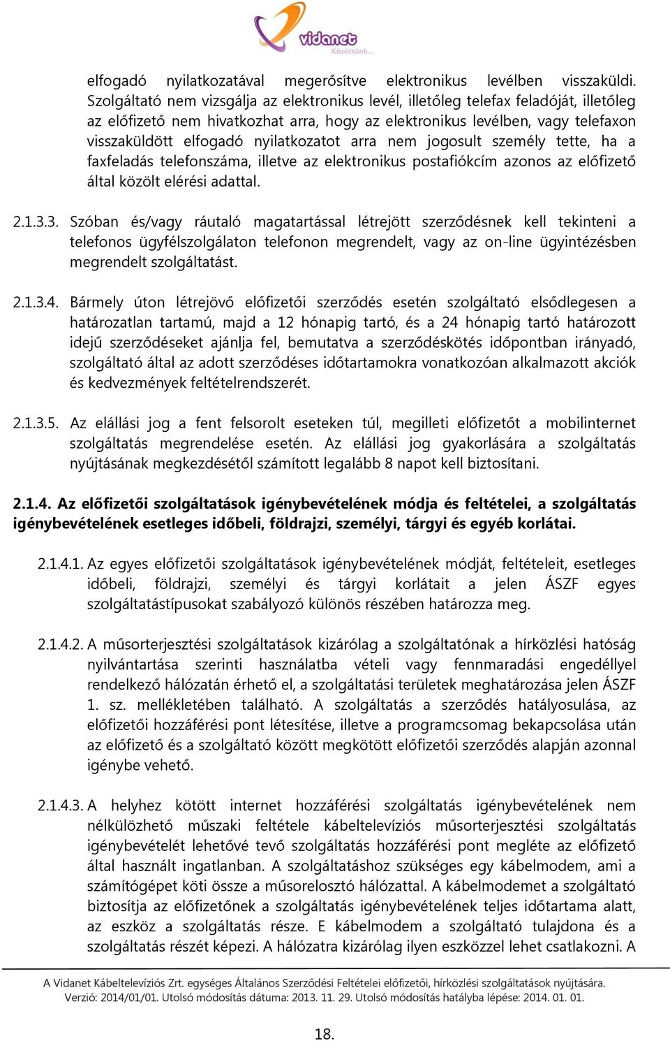 nyilatkozatot arra nem jogosult személy tette, ha a faxfeladás telefonszáma, illetve az elektronikus postafiókcím azonos az előfizető által közölt elérési adattal. 2.1.3.