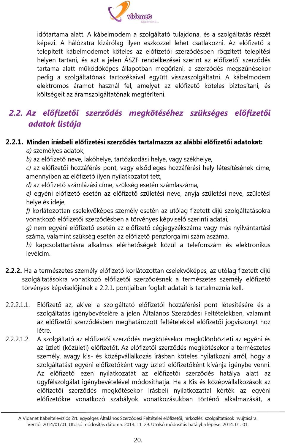 működőképes állapotban megőrizni, a szerződés megszűnésekor pedig a szolgáltatónak tartozékaival együtt visszaszolgáltatni.