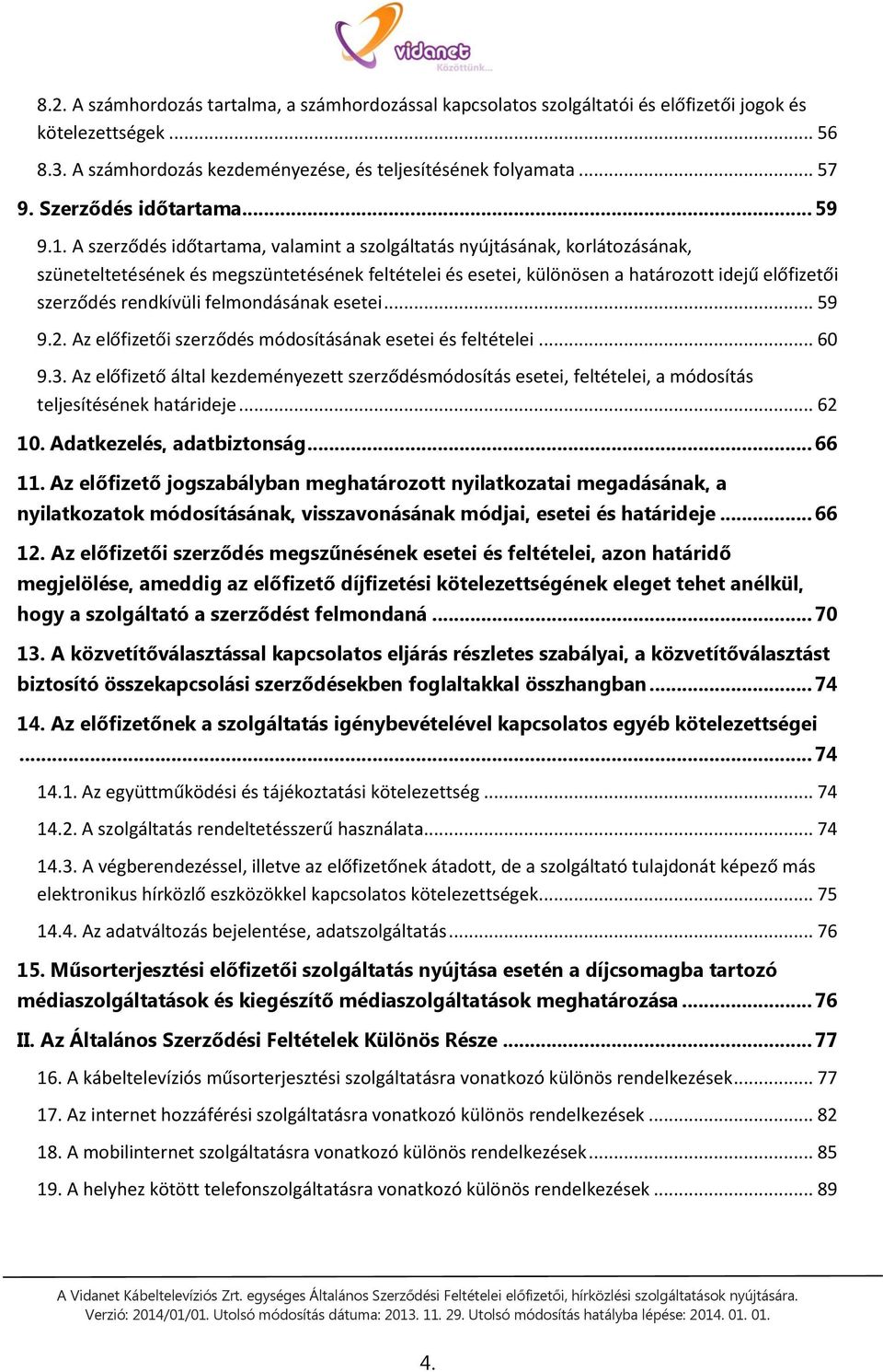 A szerződés időtartama, valamint a szolgáltatás nyújtásának, korlátozásának, szüneteltetésének és megszüntetésének feltételei és esetei, különösen a határozott idejű előfizetői szerződés rendkívüli