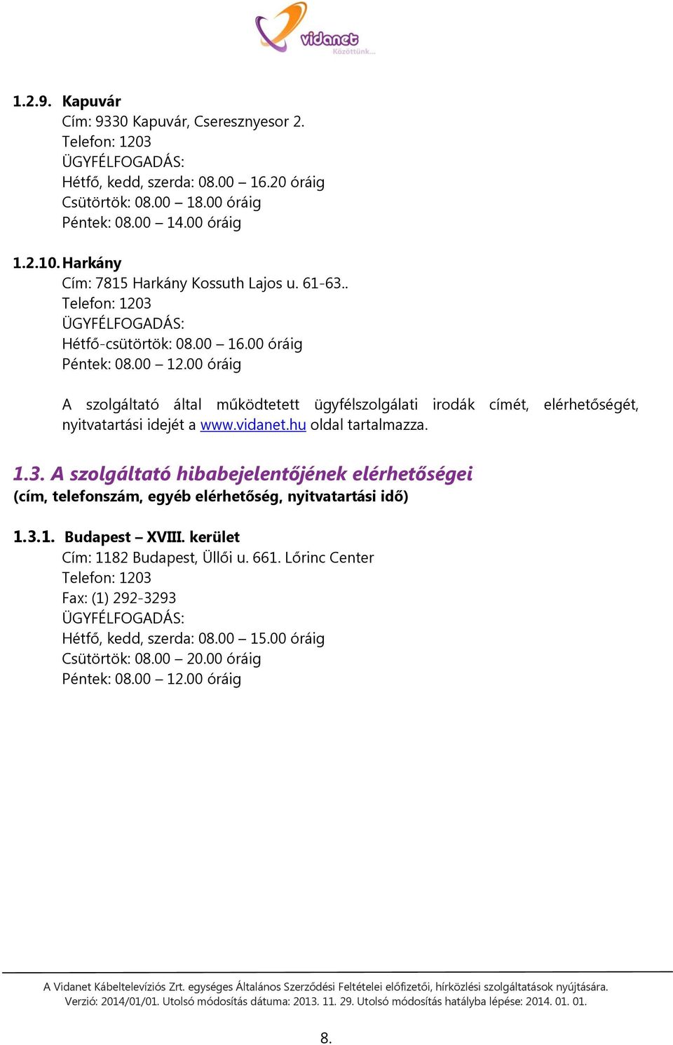 00 óráig A szolgáltató által működtetett ügyfélszolgálati irodák címét, elérhetőségét, nyitvatartási idejét a www.vidanet.hu oldal tartalmazza. 1.3.