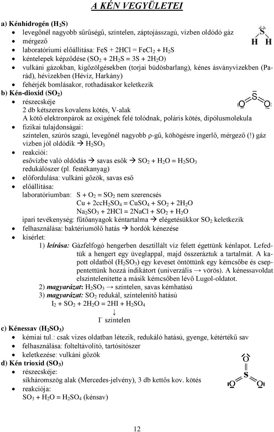 (SO 2 ) részecskéje 2 db kétszeres kovalens kötés, V-alak A kötő elektronpárok az oxigének felé tolódnak, poláris kötés, dipólusmolekula fizikai tulajdonságai: színtelen, szúrós szagú, levegőnél