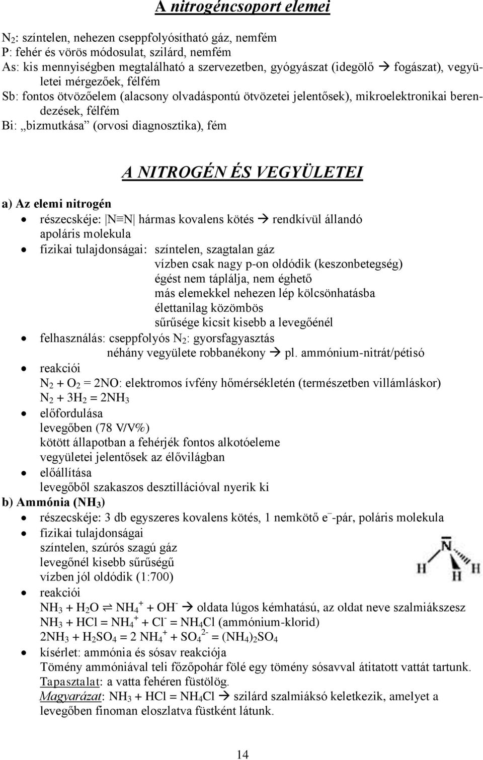 ÉS VEGYÜLETEI a) Az elemi nitrogén részecskéje: N N hármas kovalens kötés rendkívül állandó apoláris molekula fizikai tulajdonságai: színtelen, szagtalan gáz vízben csak nagy p-on oldódik