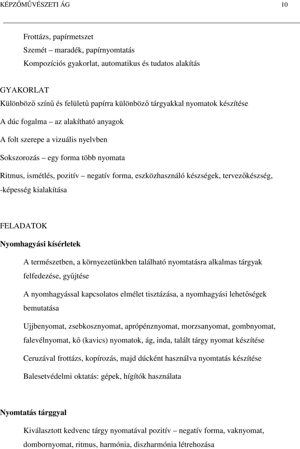 tervezőkészség, -képesség kialakítása FELADATOK Nyomhagyási kísérletek A természetben, a környezetünkben található nyomtatásra alkalmas tárgyak felfedezése, gyűjtése A nyomhagyással kapcsolatos