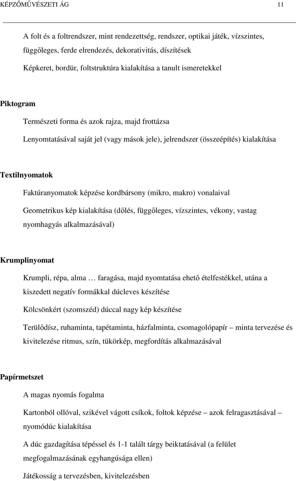 Faktúranyomatok képzése kordbársony (mikro, makro) vonalaival Geometrikus kép kialakítása (dőlés, függőleges, vízszintes, vékony, vastag nyomhagyás alkalmazásával) Krumplinyomat Krumpli, répa, alma