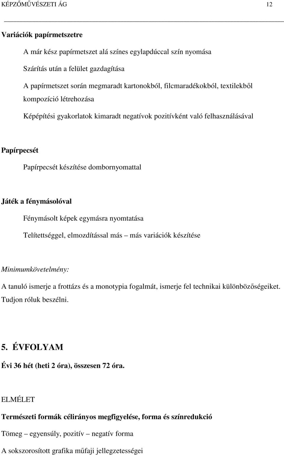 fénymásolóval Fénymásolt képek egymásra nyomtatása Telítettséggel, elmozdítással más más variációk készítése Minimumkövetelmény: A tanuló ismerje a frottázs és a monotypia fogalmát, ismerje fel