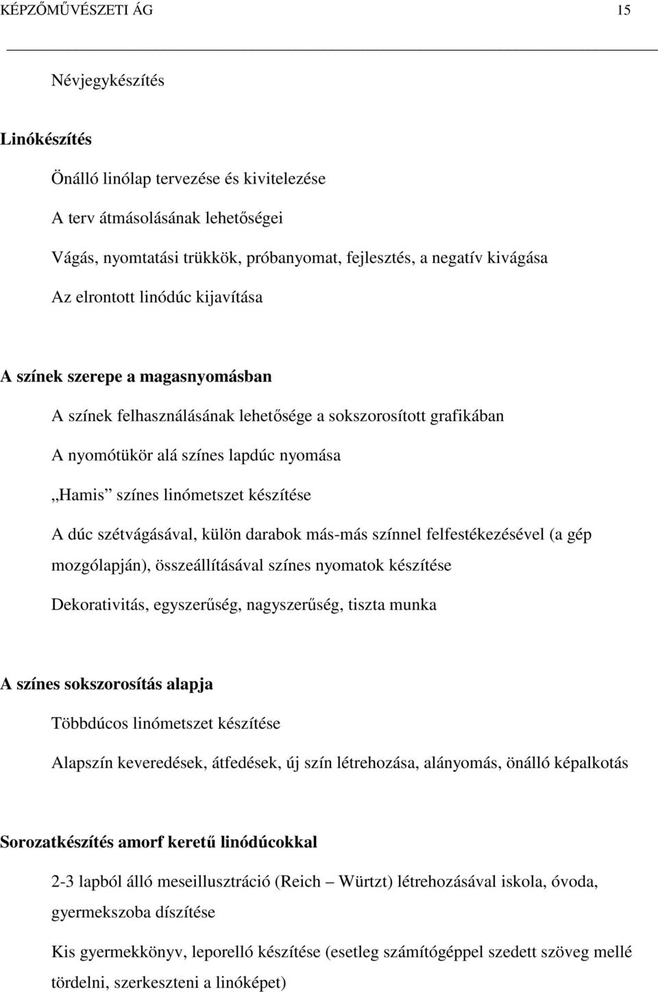 készítése A dúc szétvágásával, külön darabok más-más színnel felfestékezésével (a gép mozgólapján), összeállításával színes nyomatok készítése Dekorativitás, egyszerűség, nagyszerűség, tiszta munka A