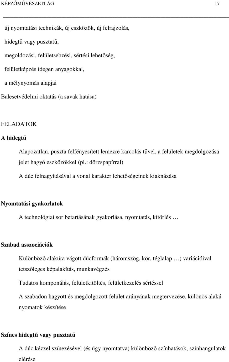 : dörzspapírral) A dúc felnagyításával a vonal karakter lehetőségeinek kiaknázása Nyomtatási gyakorlatok A technológiai sor betartásának gyakorlása, nyomtatás, kitörlés Szabad asszociációk Különböző