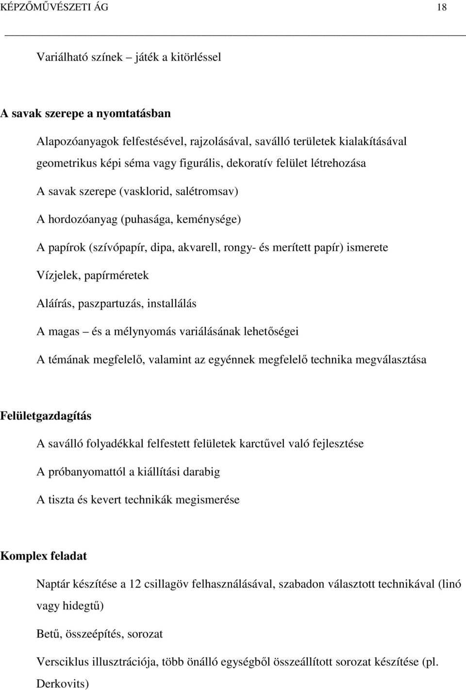 Vízjelek, papírméretek Aláírás, paszpartuzás, installálás A magas és a mélynyomás variálásának lehetőségei A témának megfelelő, valamint az egyénnek megfelelő technika megválasztása Felületgazdagítás