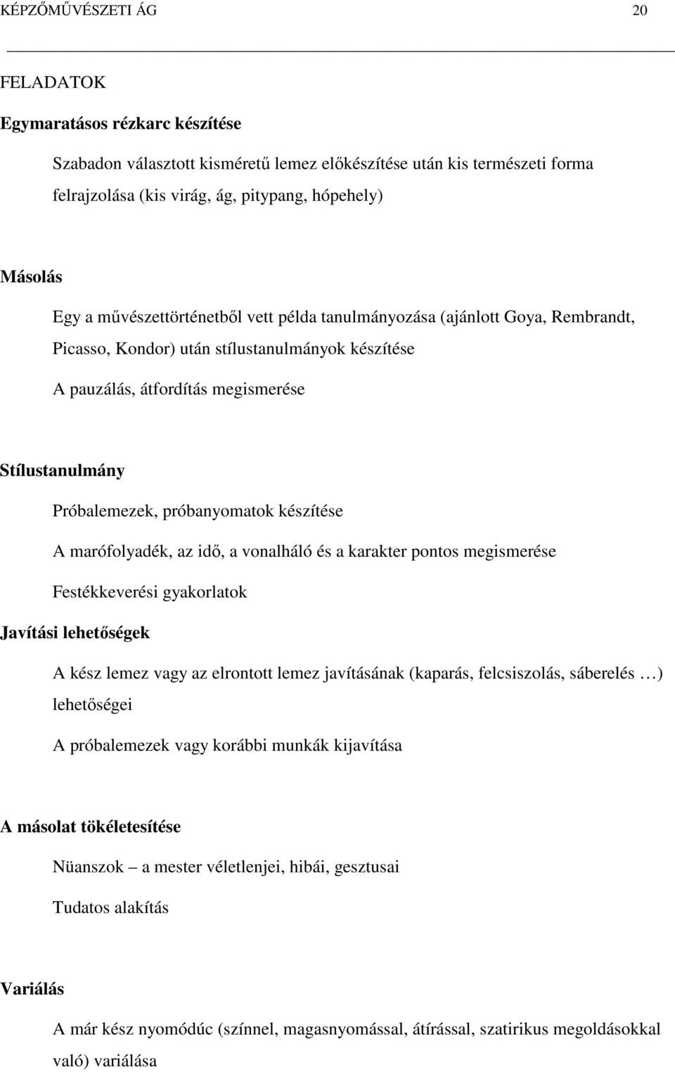 próbanyomatok készítése A marófolyadék, az idő, a vonalháló és a karakter pontos megismerése Festékkeverési gyakorlatok Javítási lehetőségek A kész lemez vagy az elrontott lemez javításának (kaparás,