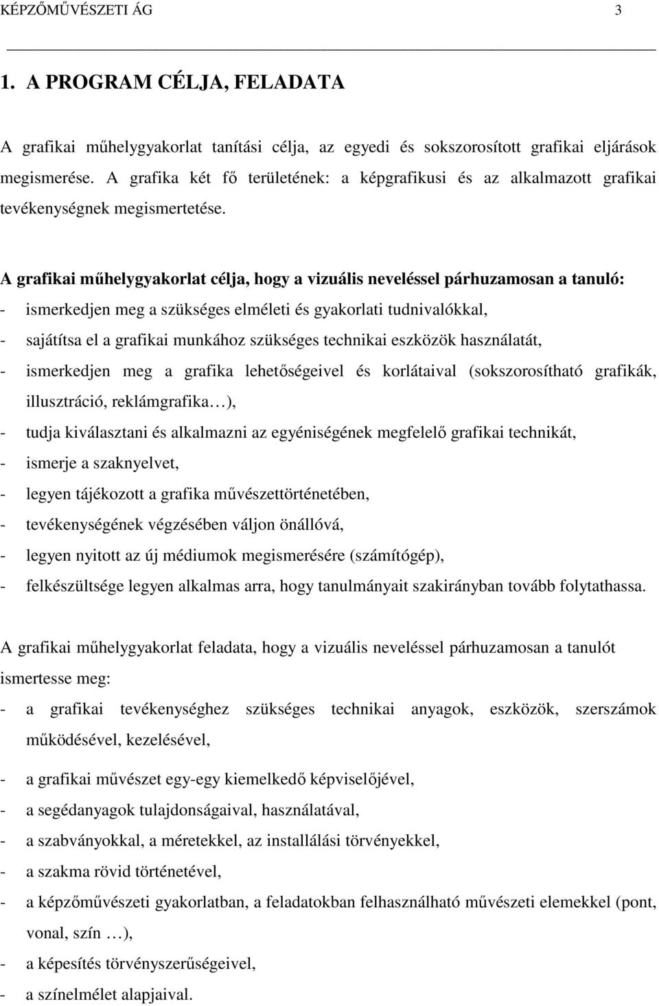 A grafikai műhelygyakorlat célja, hogy a vizuális neveléssel párhuzamosan a tanuló: - ismerkedjen meg a szükséges elméleti és gyakorlati tudnivalókkal, - sajátítsa el a grafikai munkához szükséges