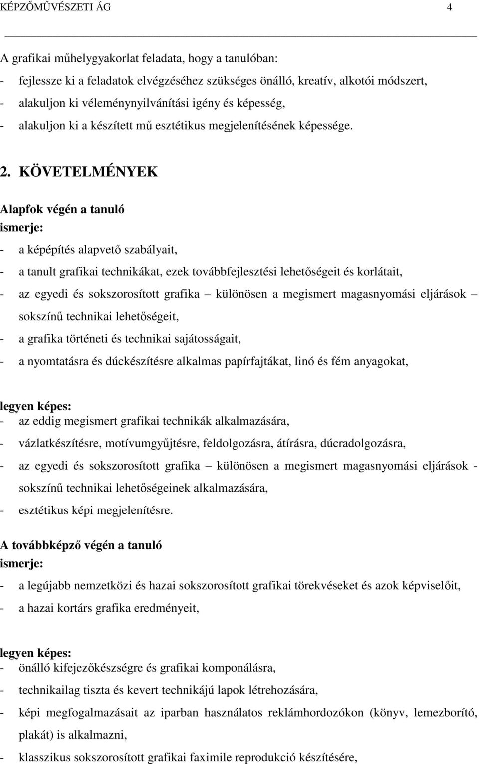 KÖVETELMÉNYEK Alapfok végén a tanuló ismerje: - a képépítés alapvető szabályait, - a tanult grafikai technikákat, ezek továbbfejlesztési lehetőségeit és korlátait, - az egyedi és sokszorosított