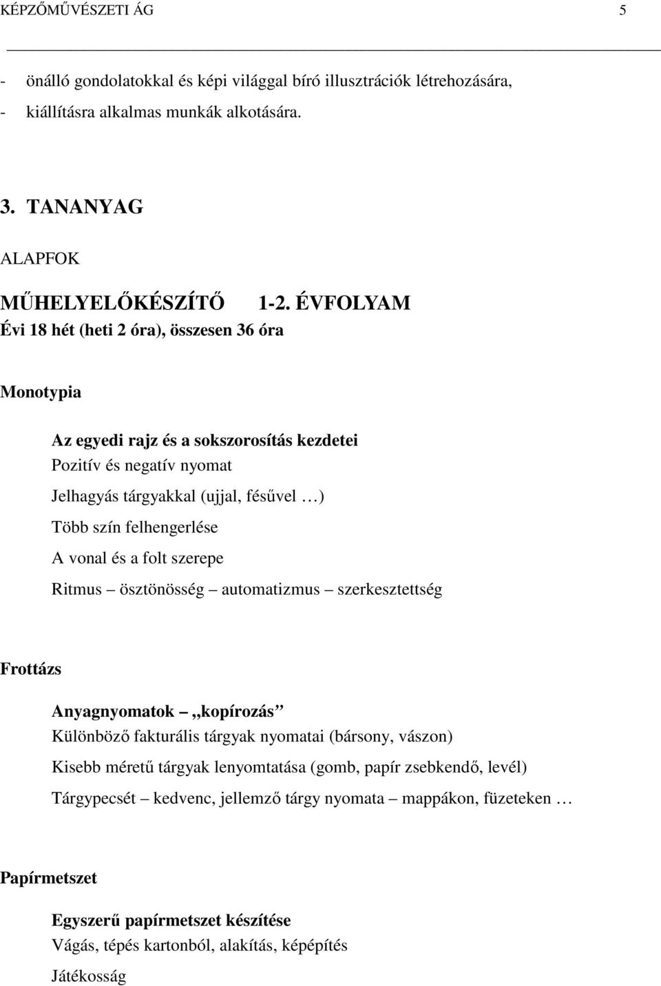 felhengerlése A vonal és a folt szerepe Ritmus ösztönösség automatizmus szerkesztettség Frottázs Anyagnyomatok kopírozás Különböző fakturális tárgyak nyomatai (bársony, vászon) Kisebb méretű