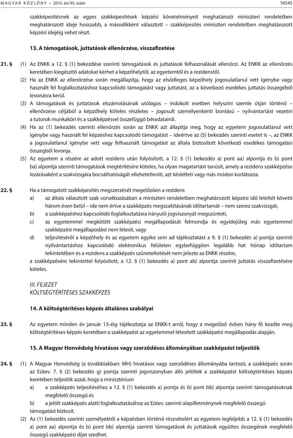 rendeletben meghatározott képzési idejéig vehet részt. 13. A támogatások, juttatások ellenőrzése, visszafizetése 21. (1) Az ENKK a 12.