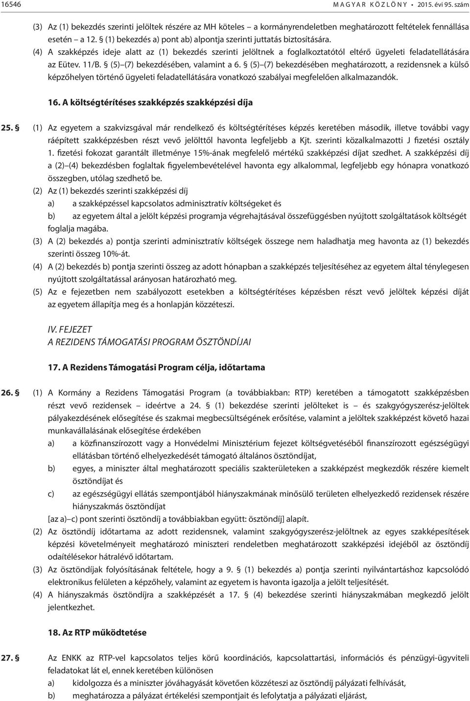 (5) (7) bekezdésében, valamint a 6. (5) (7) bekezdésében meghatározott, a rezidensnek a külső képzőhelyen történő ügyeleti feladatellátására vonatkozó szabályai megfelelően alkalmazandók. 16.