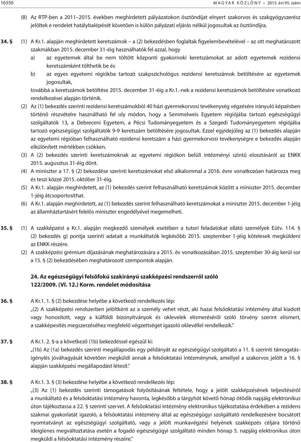 (1) A Kr.1. alapján meghirdetett keretszámok a (2) bekezdésben foglaltak figyelembevételével az ott meghatározott szakmákban 2015.