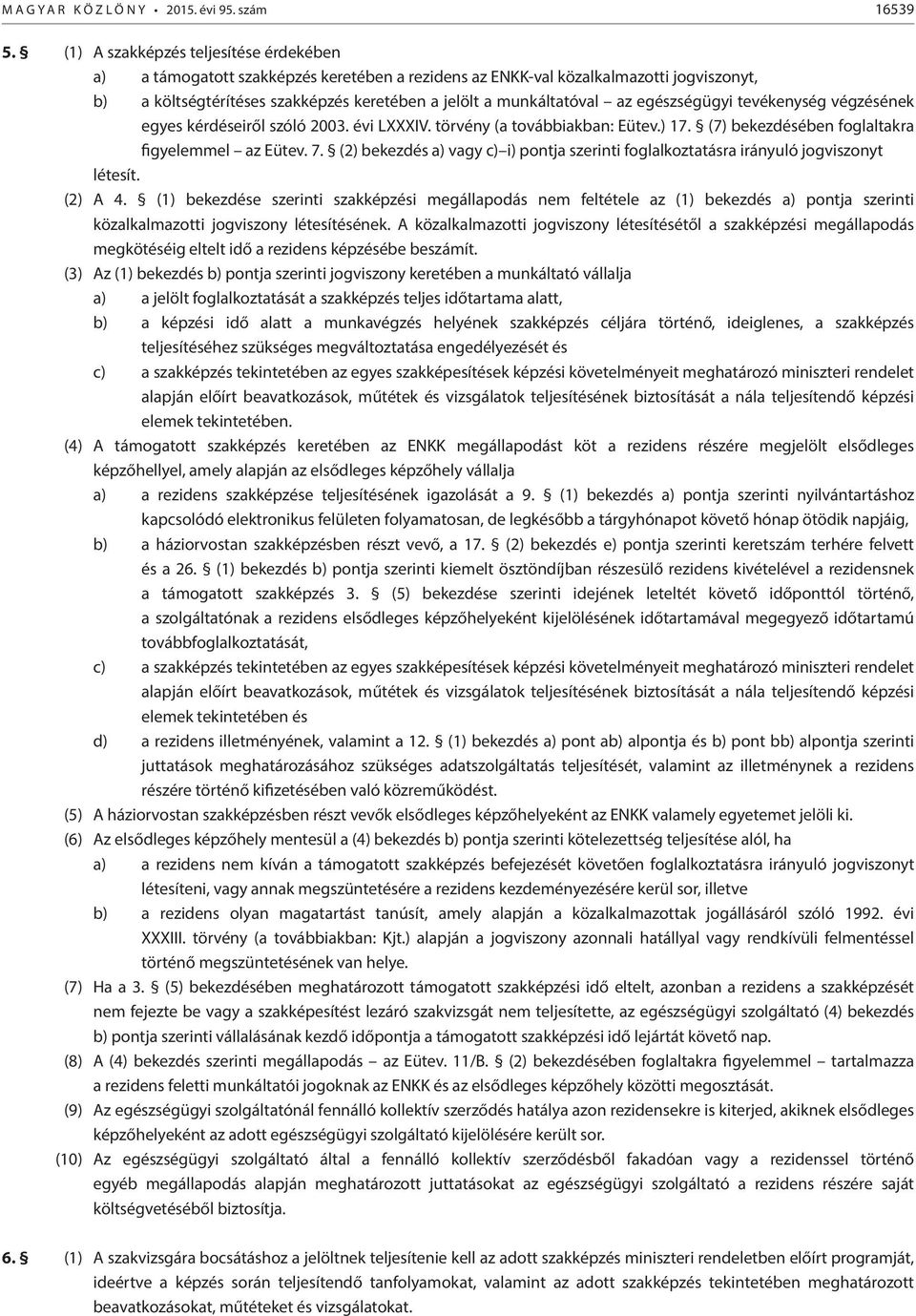 egészségügyi tevékenység végzésének egyes kérdéseiről szóló 2003. évi LXXXIV. törvény (a továbbiakban: Eütev.) 17. (7) bekezdésében foglaltakra figyelemmel az Eütev. 7.