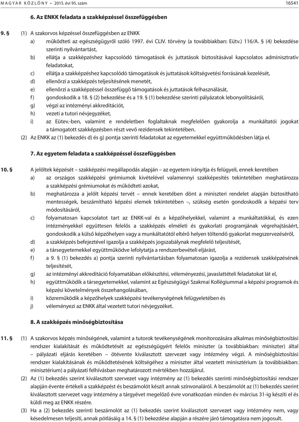 (4) bekezdése szerinti nyilvántartást, b) ellátja a szakképzéshez kapcsolódó támogatások és juttatások biztosításával kapcsolatos adminisztratív feladatokat, c) ellátja a szakképzéshez kapcsolódó