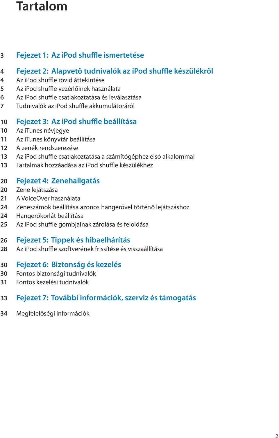 rendszerezése 13 Az ipod shuffle csatlakoztatása a számítógéphez első alkalommal 13 Tartalmak hozzáadása az ipod shuffle készülékhez 20 Fejezet 4: Zenehallgatás 20 Zene lejátszása 21 A VoiceOver