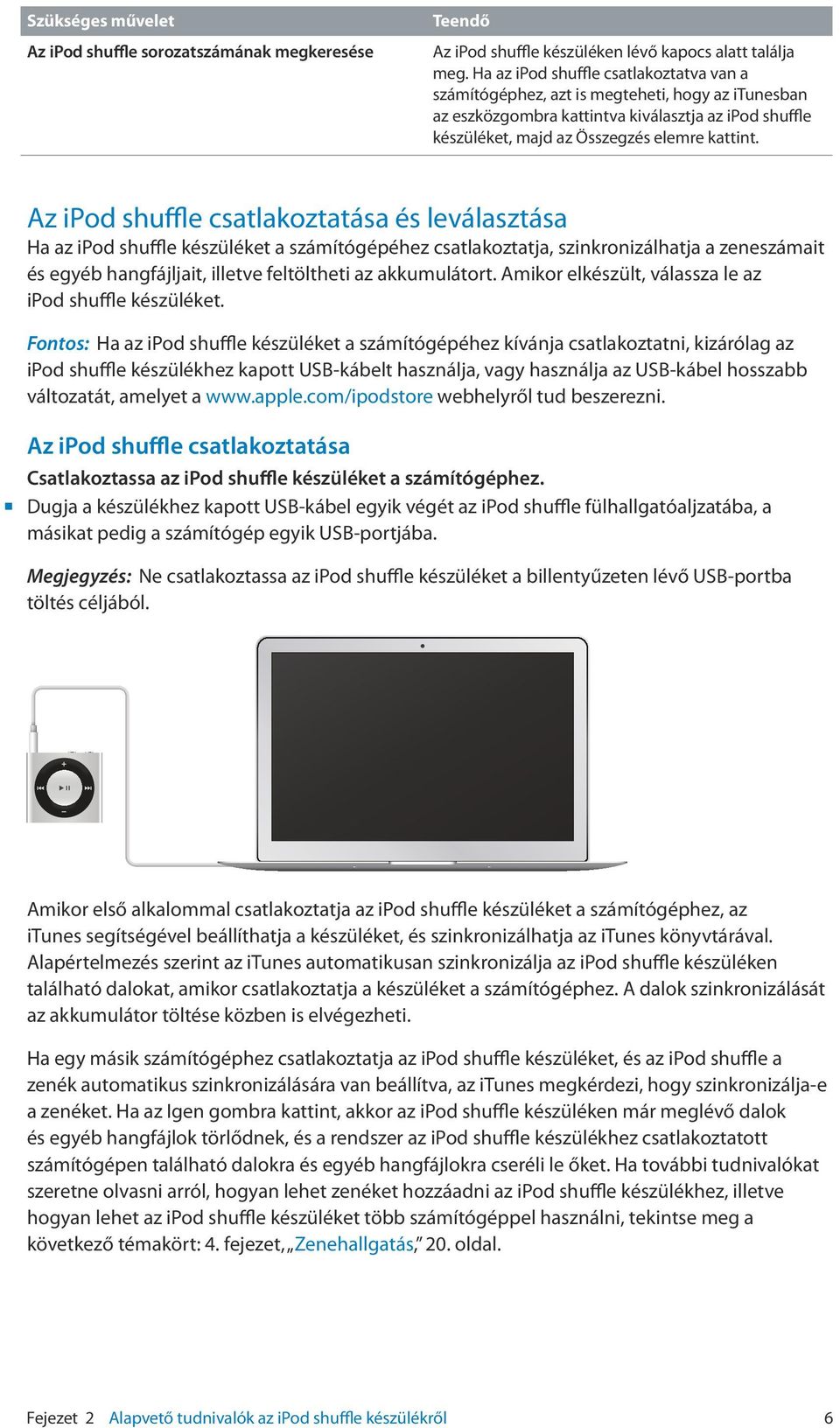 Az ipod shuffle csatlakoztatása és leválasztása Ha az ipod shuffle készüléket a számítógépéhez csatlakoztatja, szinkronizálhatja a zeneszámait és egyéb hangfájljait, illetve feltöltheti az