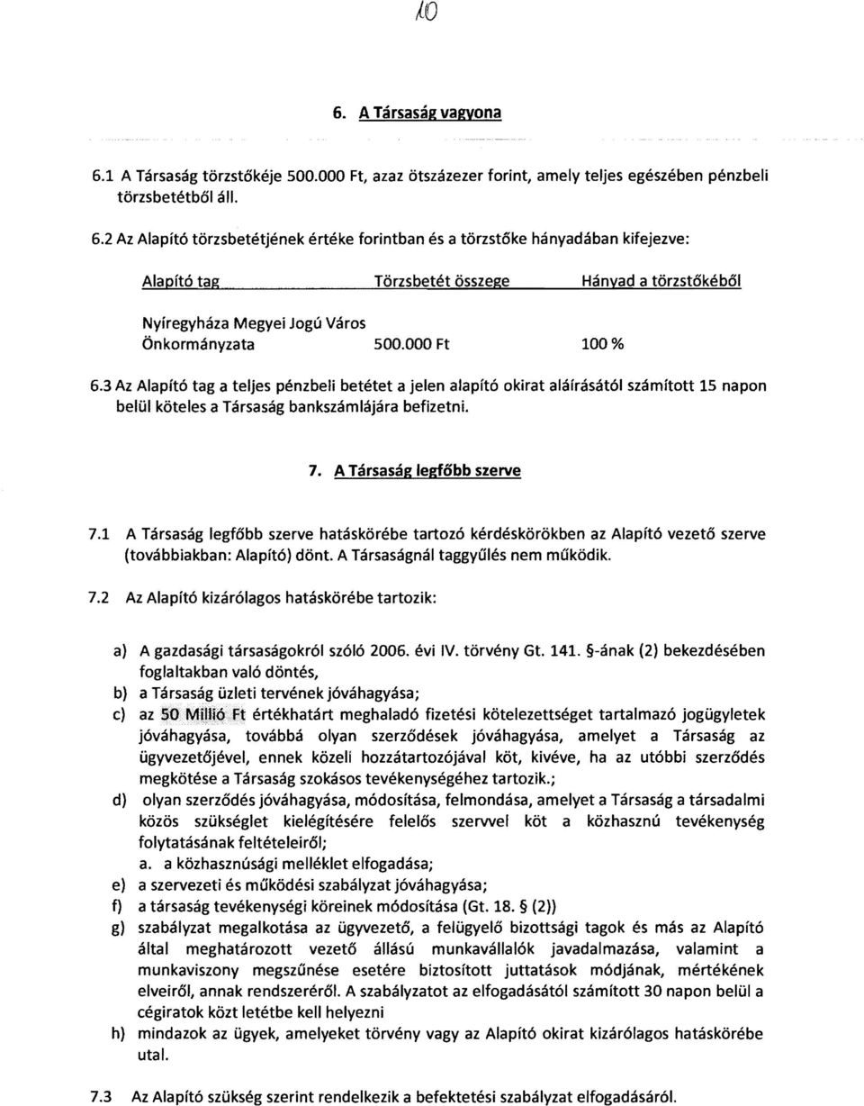 1 A Társaság legfőbb szerve hatáskörébe tartozó kérdéskörökben az Alapító vezető szerve (továbbiakban: Alapító) dönt. A Társaságnál taggyűlés nem működik. 7.