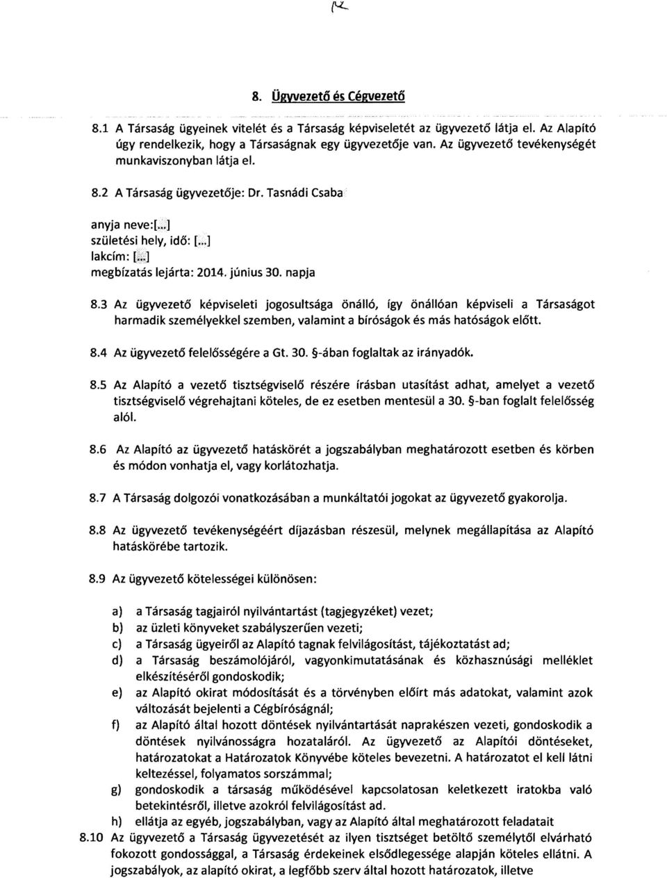 napja 8.3 Az ügyvezető képviseleti jogosultsága önálló, így önállóan képviseli a Társaságot harmadik személyekkel szemben, valamint a bíróságok és más hatóságok előtt. 8.4 Az ügyvezető felelősségére a Gt.