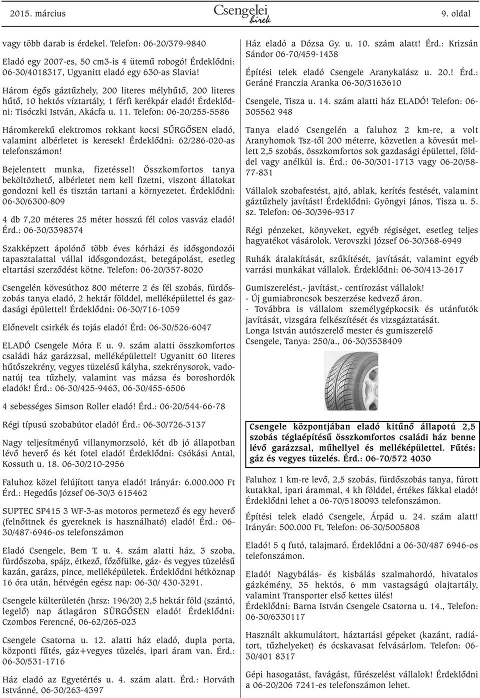 Telefon: 06-20/255-5586 Háromkerekû elektromos rokkant kocsi SÛRGÕSEN eladó, valamint albérletet is keresek! Érdeklõdni: 62/286-020-as telefonszámon! Bejelentett munka, fizetéssel!