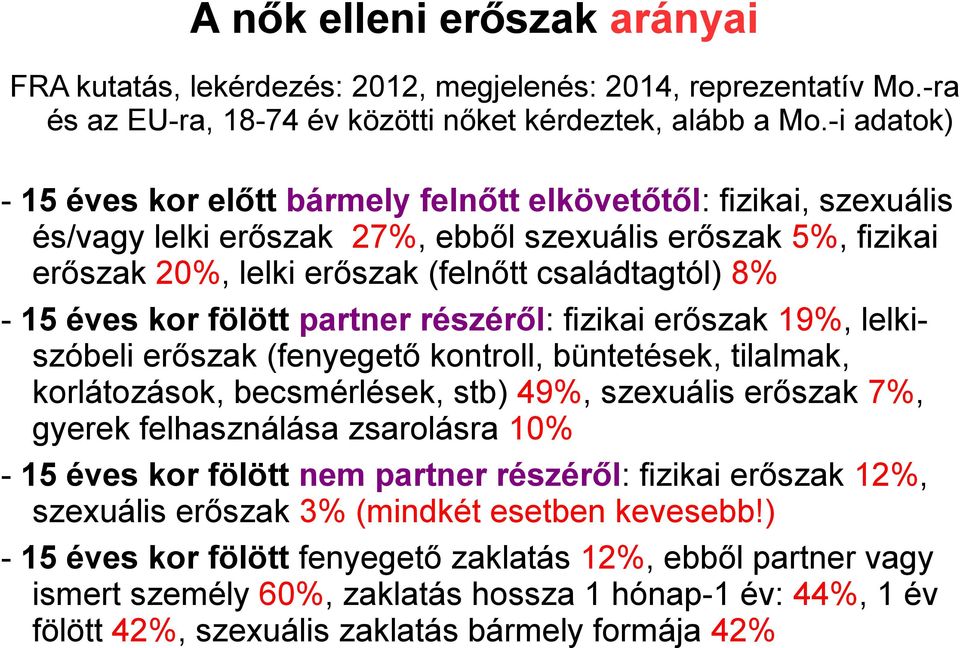 éves kor fölött partner részéről: fizikai erőszak 19%, lelkiszóbeli erőszak (fenyegető kontroll, büntetések, tilalmak, korlátozások, becsmérlések, stb) 49%, szexuális erőszak 7%, gyerek felhasználása