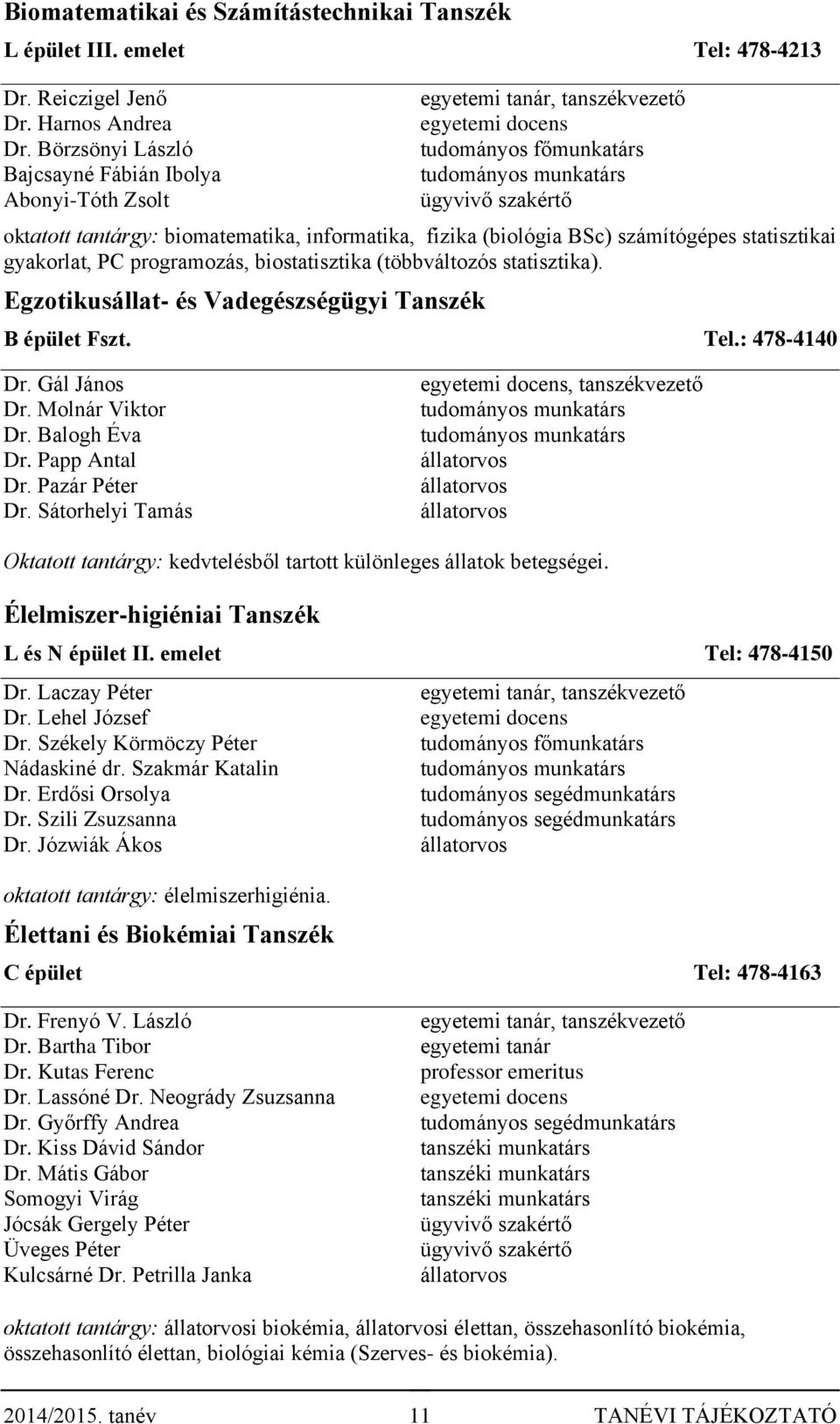 informatika, fizika (biológia BSc) számítógépes statisztikai gyakorlat, PC programozás, biostatisztika (többváltozós statisztika). Egzotikusállat- és Vadegészségügyi Tanszék B épület Fszt. Tel.