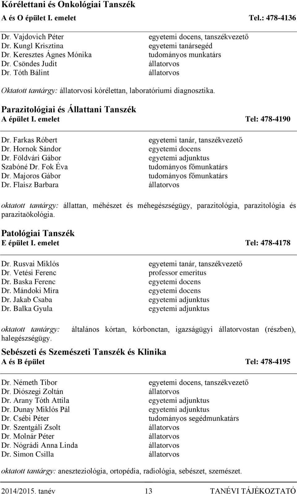 Parazitológiai és Állattani Tanszék A épület I. emelet Tel: 478-4190 Dr. Farkas Róbert Dr. Hornok Sándor Dr. Földvári Gábor Szabóné Dr. Fok Éva Dr. Majoros Gábor Dr.