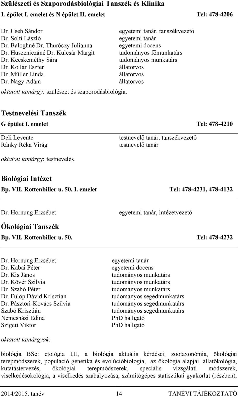 Müller Linda állatorvos Dr. Nagy Ádám állatorvos oktatott tantárgy: szülészet és szaporodásbiológia. Testnevelési Tanszék G épület I.