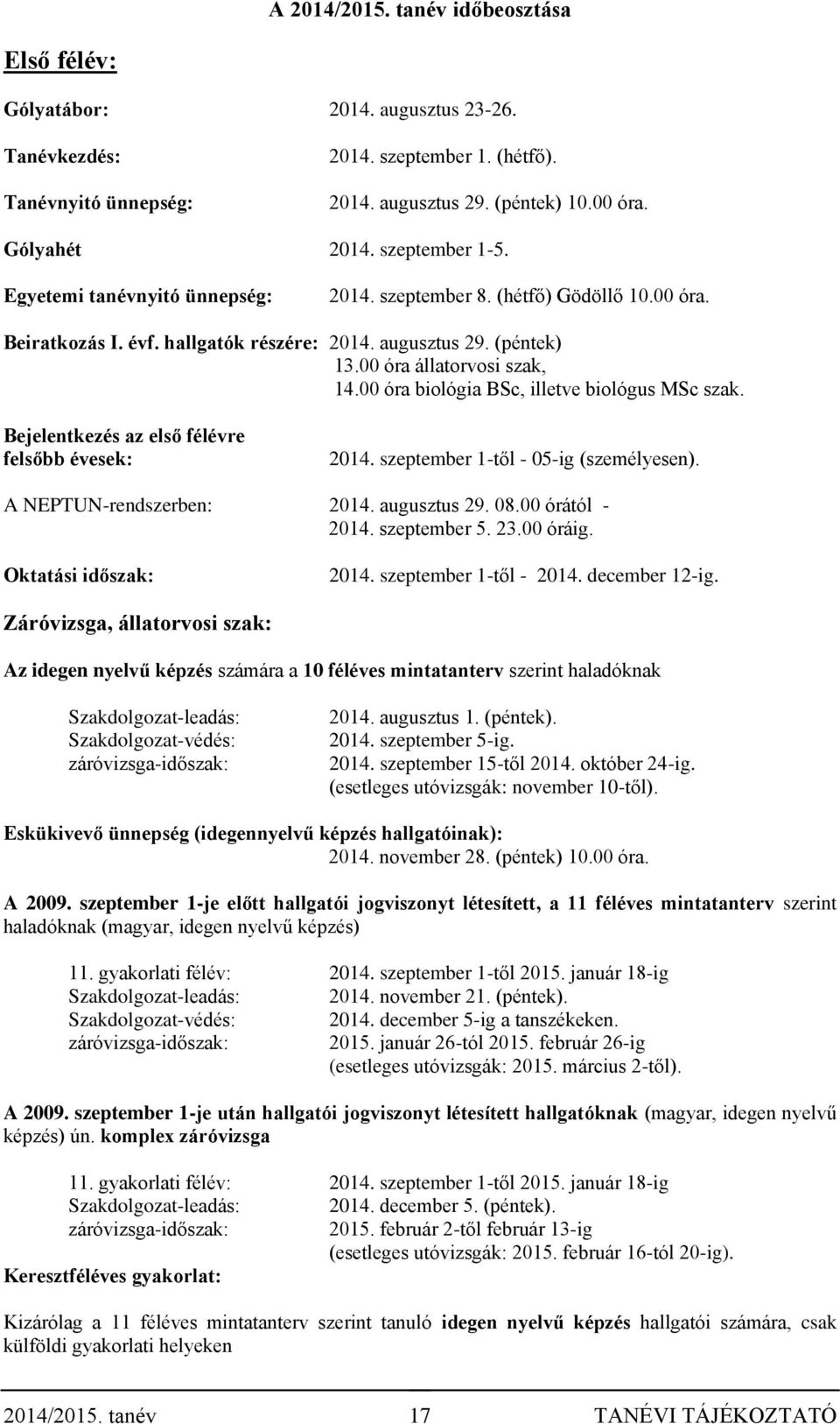 00 óra biológia BSc, illetve biológus MSc szak. Bejelentkezés az első félévre felsőbb évesek: 014. szeptember 1-től - 05-ig (személyesen). A NEPTUN-rendszerben: 014. augusztus 9. 08.00 órától - 014.