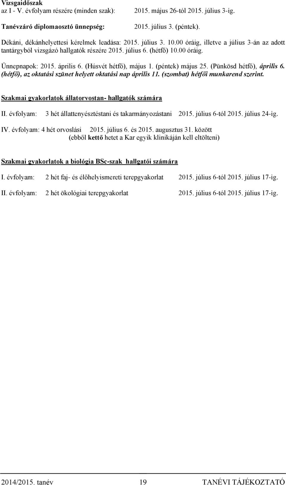 (Pünkösd hétfő), április 6. (hétfő), az oktatási szünet helyett oktatási nap április 11. (szombat) hétfői munkarend szerint. Szakmai gyakorlatok állatorvostan- hallgatók számára II.