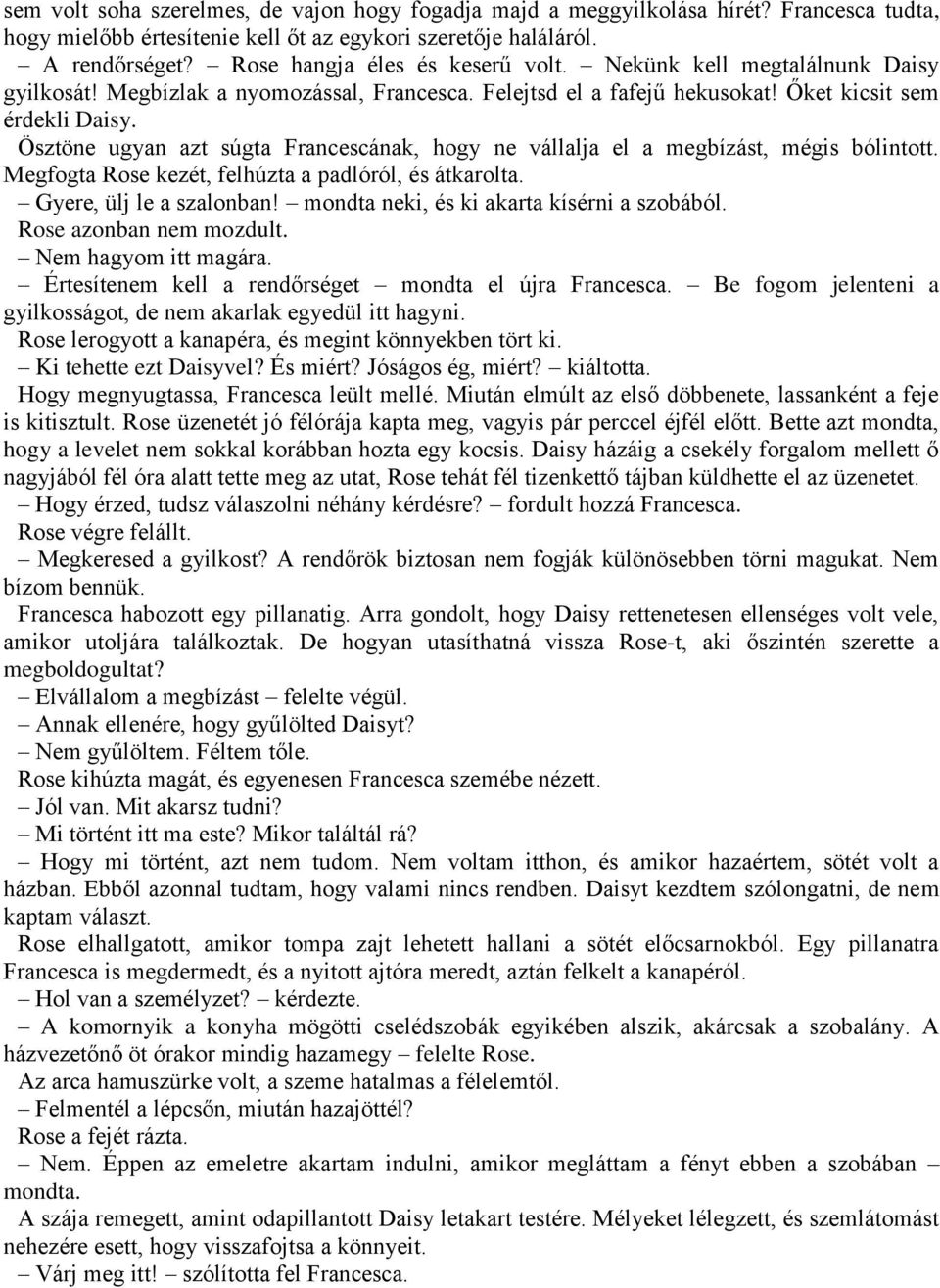 Ösztöne ugyan azt súgta Francescának, hogy ne vállalja el a megbízást, mégis bólintott. Megfogta Rose kezét, felhúzta a padlóról, és átkarolta. Gyere, ülj le a szalonban!