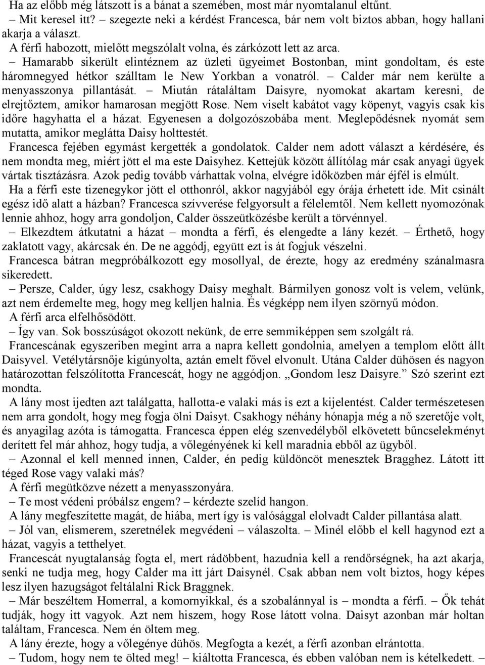 Hamarabb sikerült elintéznem az üzleti ügyeimet Bostonban, mint gondoltam, és este háromnegyed hétkor szálltam le New Yorkban a vonatról. Calder már nem kerülte a menyasszonya pillantását.