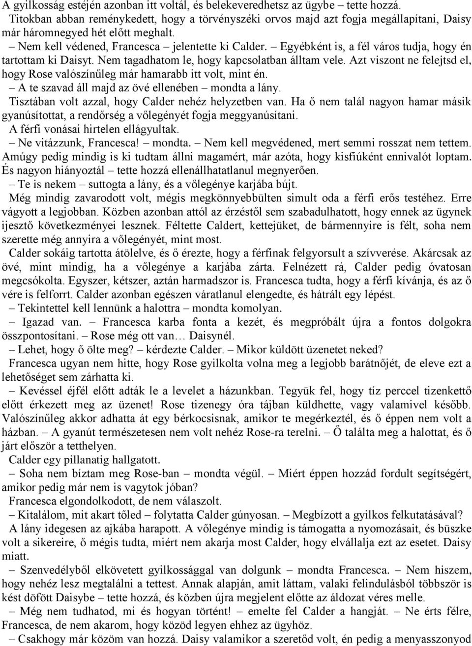 Egyébként is, a fél város tudja, hogy én tartottam ki Daisyt. Nem tagadhatom le, hogy kapcsolatban álltam vele. Azt viszont ne felejtsd el, hogy Rose valószínűleg már hamarabb itt volt, mint én.