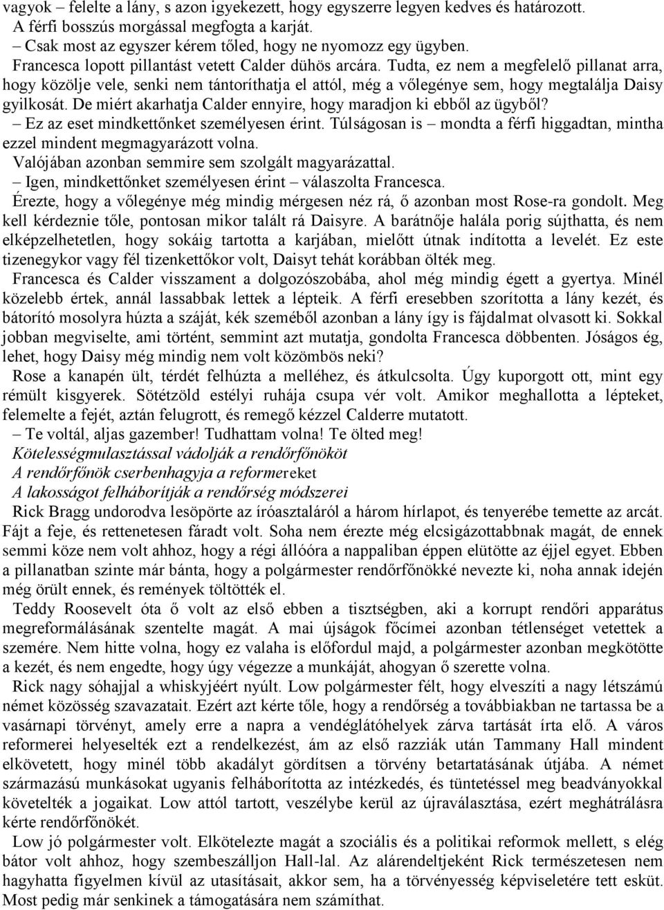 Tudta, ez nem a megfelelő pillanat arra, hogy közölje vele, senki nem tántoríthatja el attól, még a vőlegénye sem, hogy megtalálja Daisy gyilkosát.