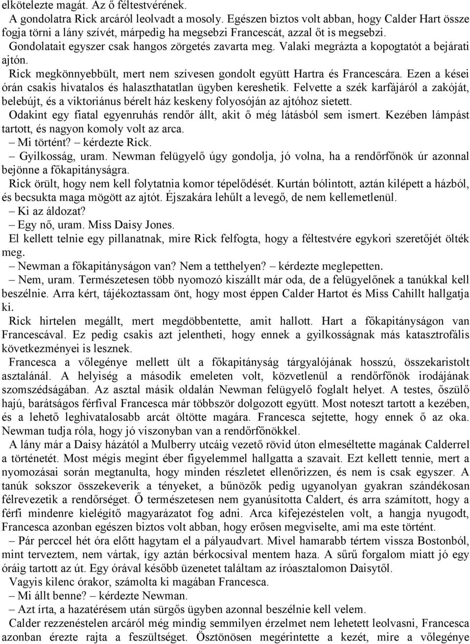 Valaki megrázta a kopogtatót a bejárati ajtón. Rick megkönnyebbült, mert nem szívesen gondolt együtt Hartra és Francescára. Ezen a kései órán csakis hivatalos és halaszthatatlan ügyben kereshetik.