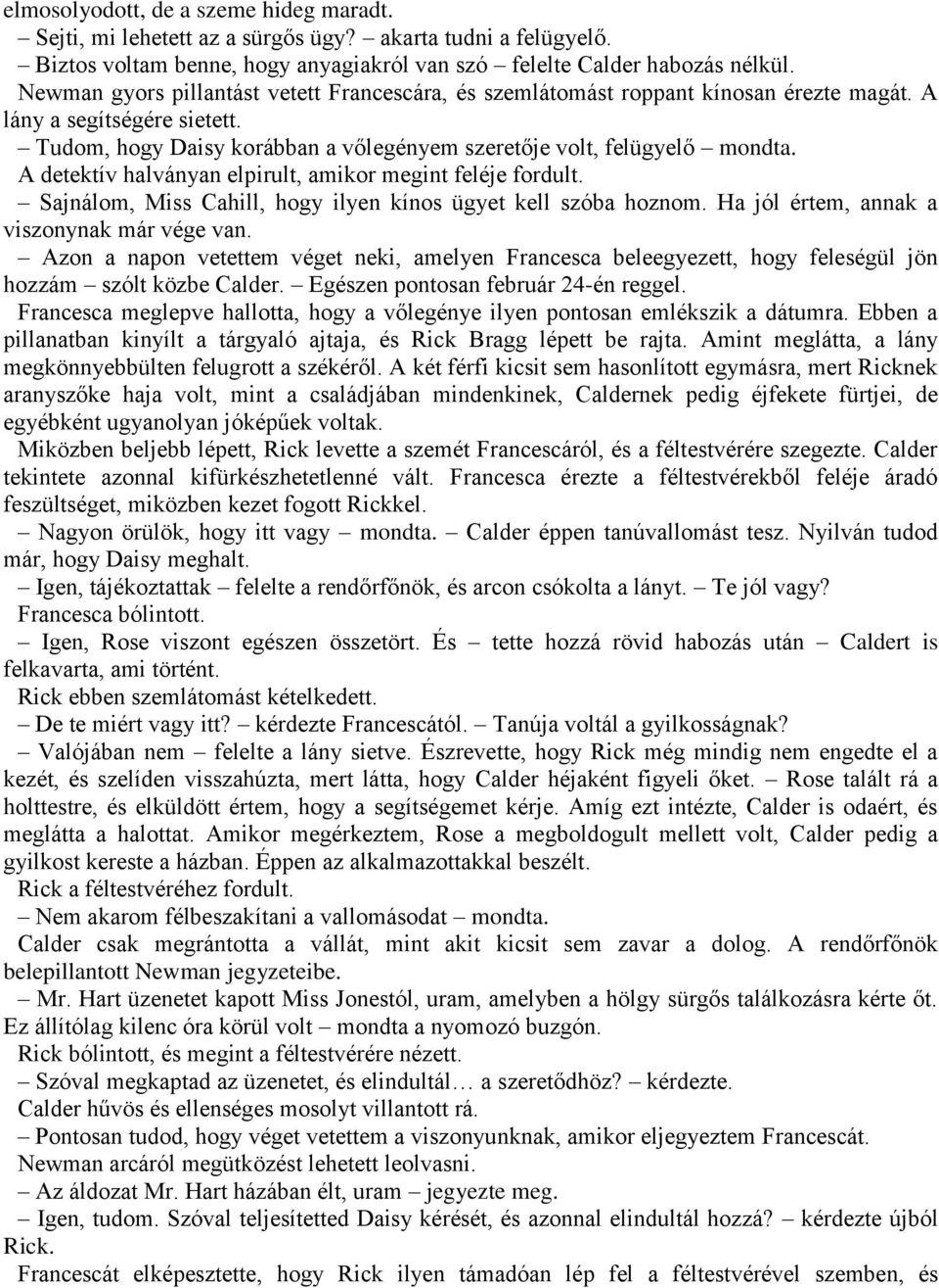 A detektív halványan elpirult, amikor megint feléje fordult. Sajnálom, Miss Cahill, hogy ilyen kínos ügyet kell szóba hoznom. Ha jól értem, annak a viszonynak már vége van.