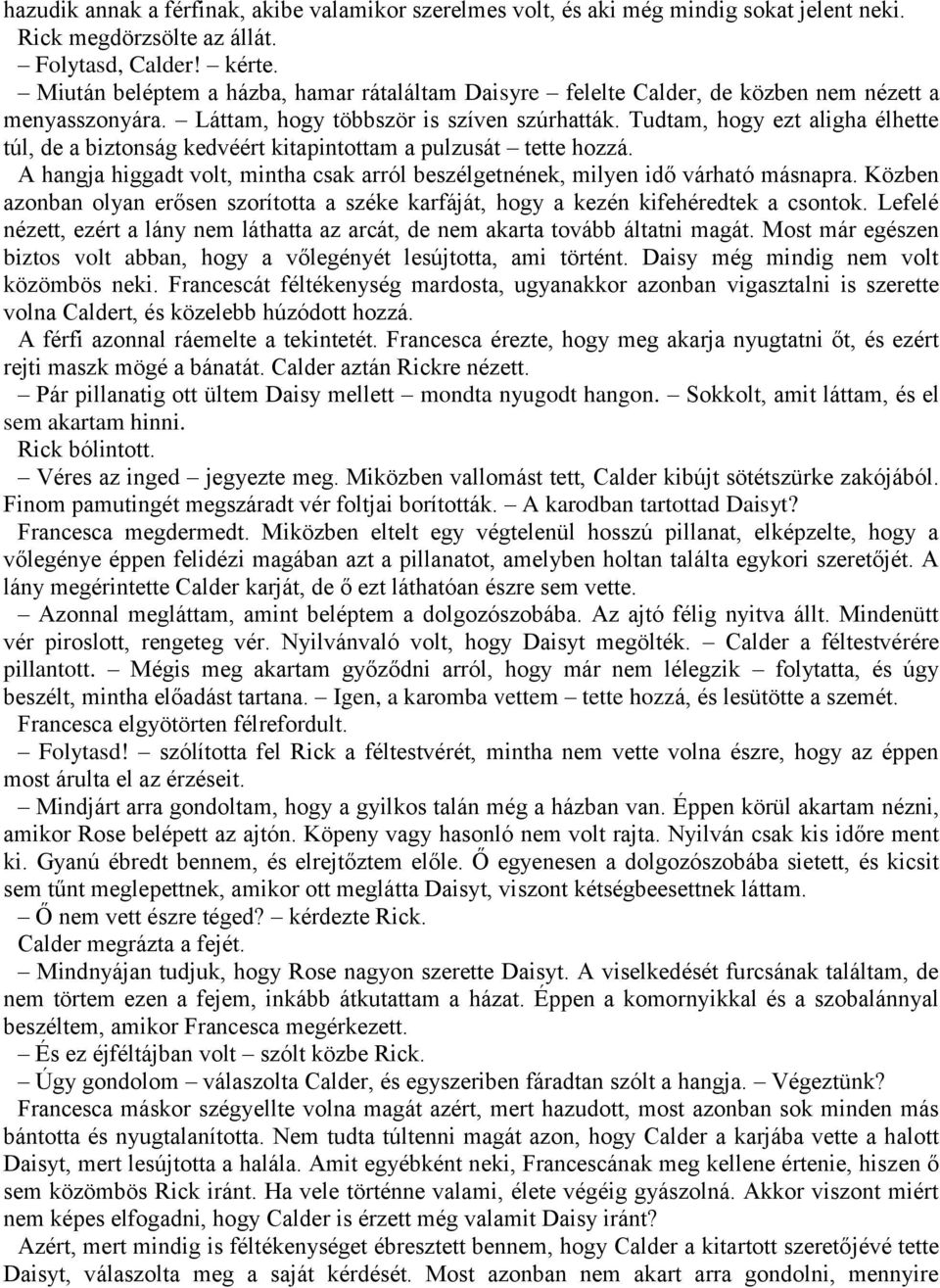 Tudtam, hogy ezt aligha élhette túl, de a biztonság kedvéért kitapintottam a pulzusát tette hozzá. A hangja higgadt volt, mintha csak arról beszélgetnének, milyen idő várható másnapra.