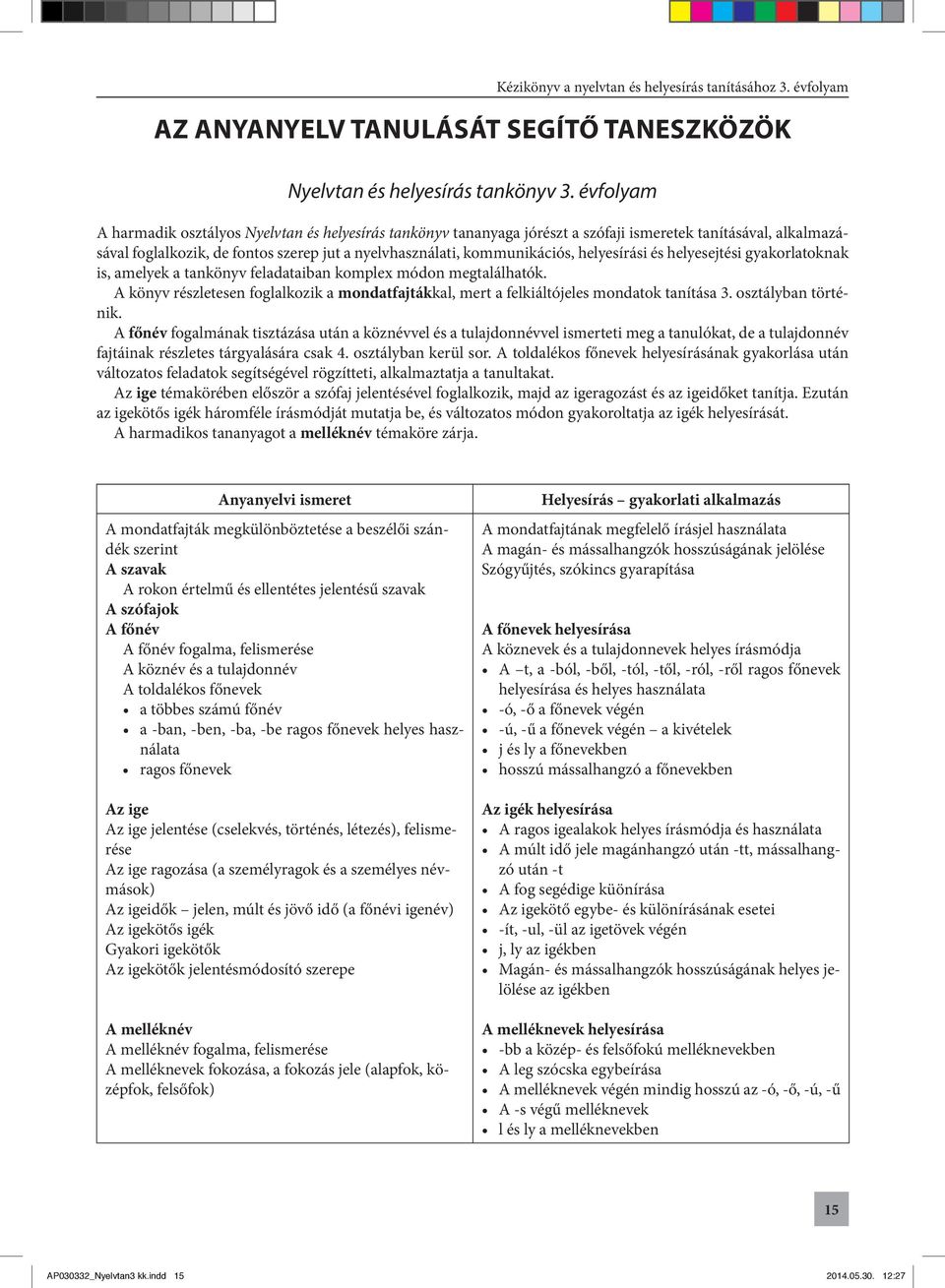 helyesírási és helyesejtési gyakorlatoknak is, amelyek a tankönyv feladataiban komplex módon megtalálhatók.