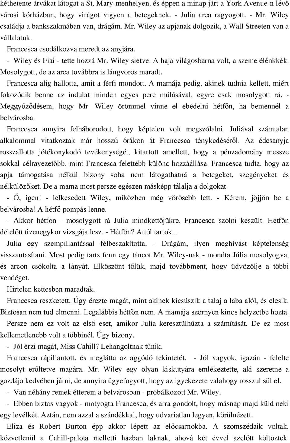 A haja világosbarna volt, a szeme élénkkék. Mosolygott, de az arca továbbra is lángvörös maradt. Francesca alig hallotta, amit a férfi mondott.