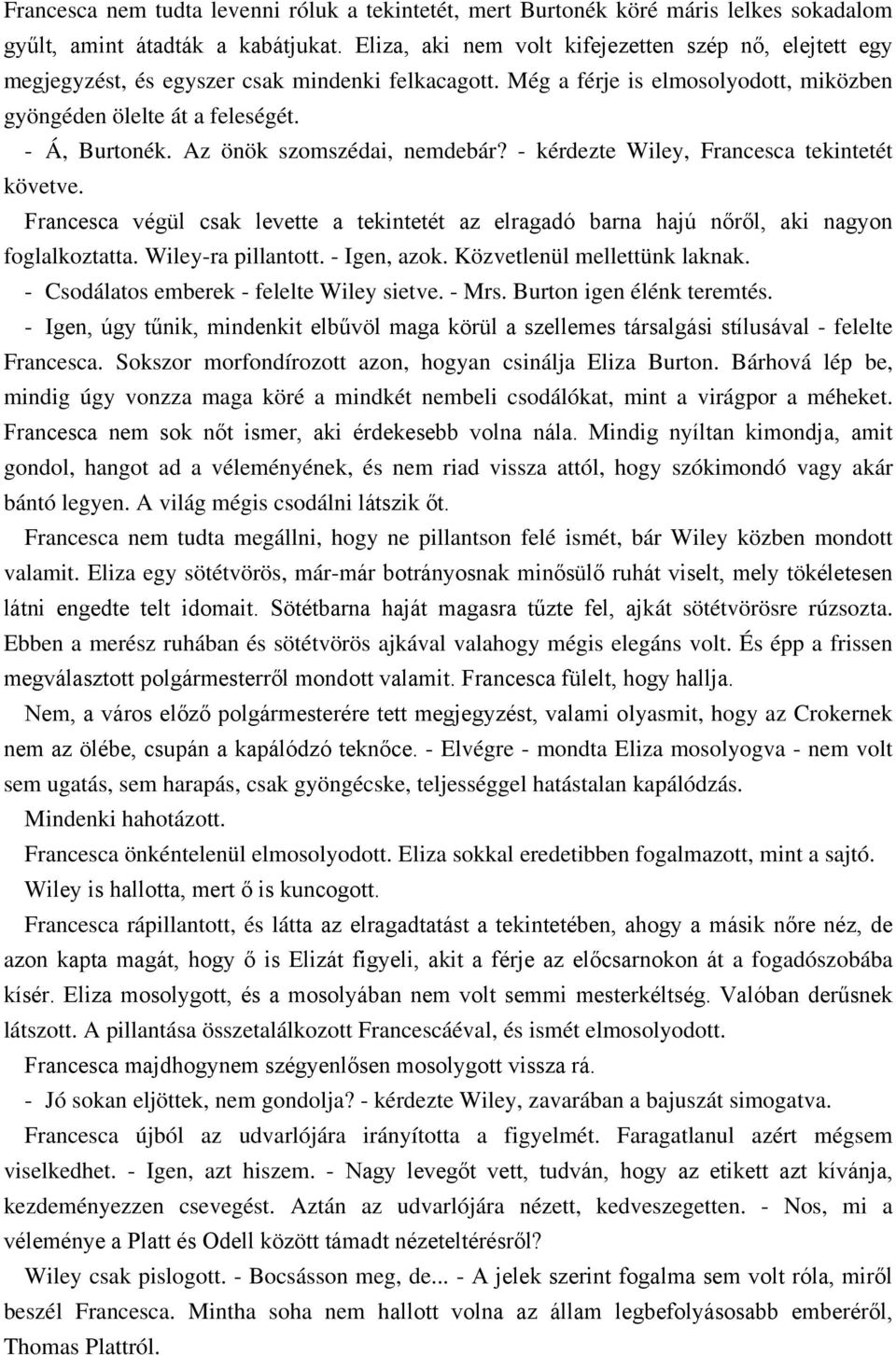 Az önök szomszédai, nemdebár? - kérdezte Wiley, Francesca tekintetét követve. Francesca végül csak levette a tekintetét az elragadó barna hajú nőről, aki nagyon foglalkoztatta. Wiley-ra pillantott.