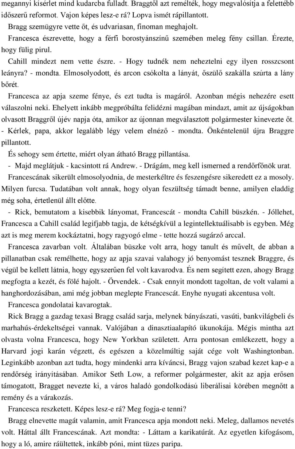 - Hogy tudnék nem neheztelni egy ilyen rosszcsont leányra? - mondta. Elmosolyodott, és arcon csókolta a lányát, őszülő szakálla szúrta a lány bőrét.