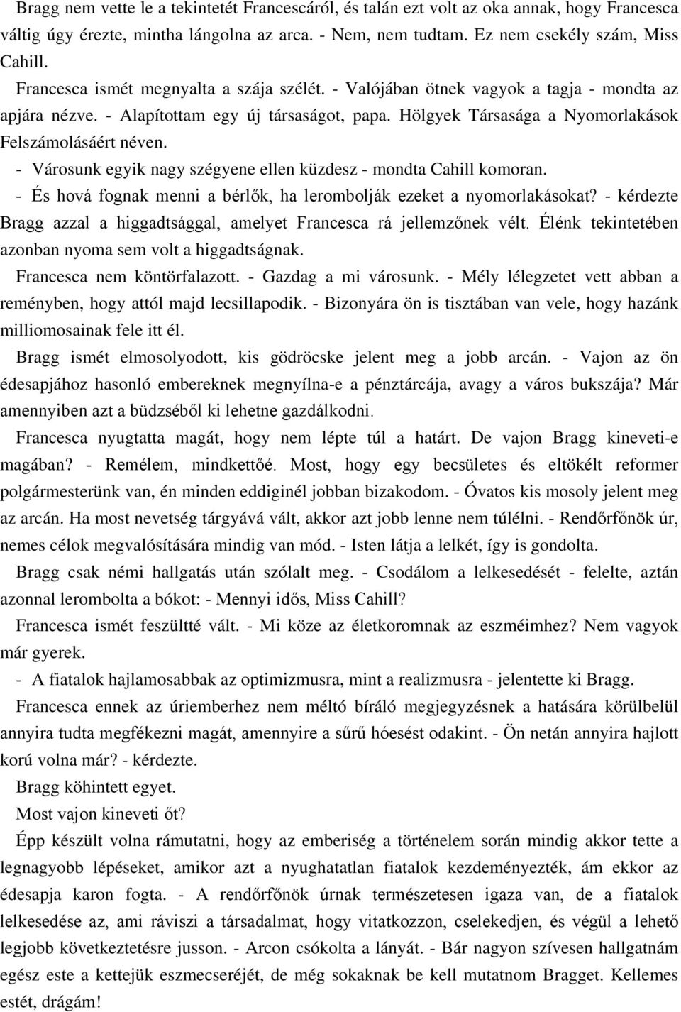 - Városunk egyik nagy szégyene ellen küzdesz - mondta Cahill komoran. - És hová fognak menni a bérlők, ha lerombolják ezeket a nyomorlakásokat?