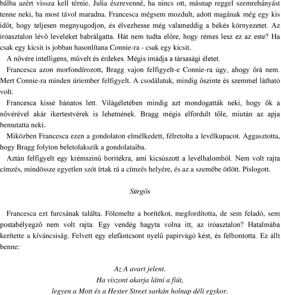 Hát nem tudta előre, hogy rémes lesz ez az este? Ha csak egy kicsit is jobban hasonlítana Connie-ra - csak egy kicsit. A nővére intelligens, művelt és érdekes. Mégis imádja a társasági életet.