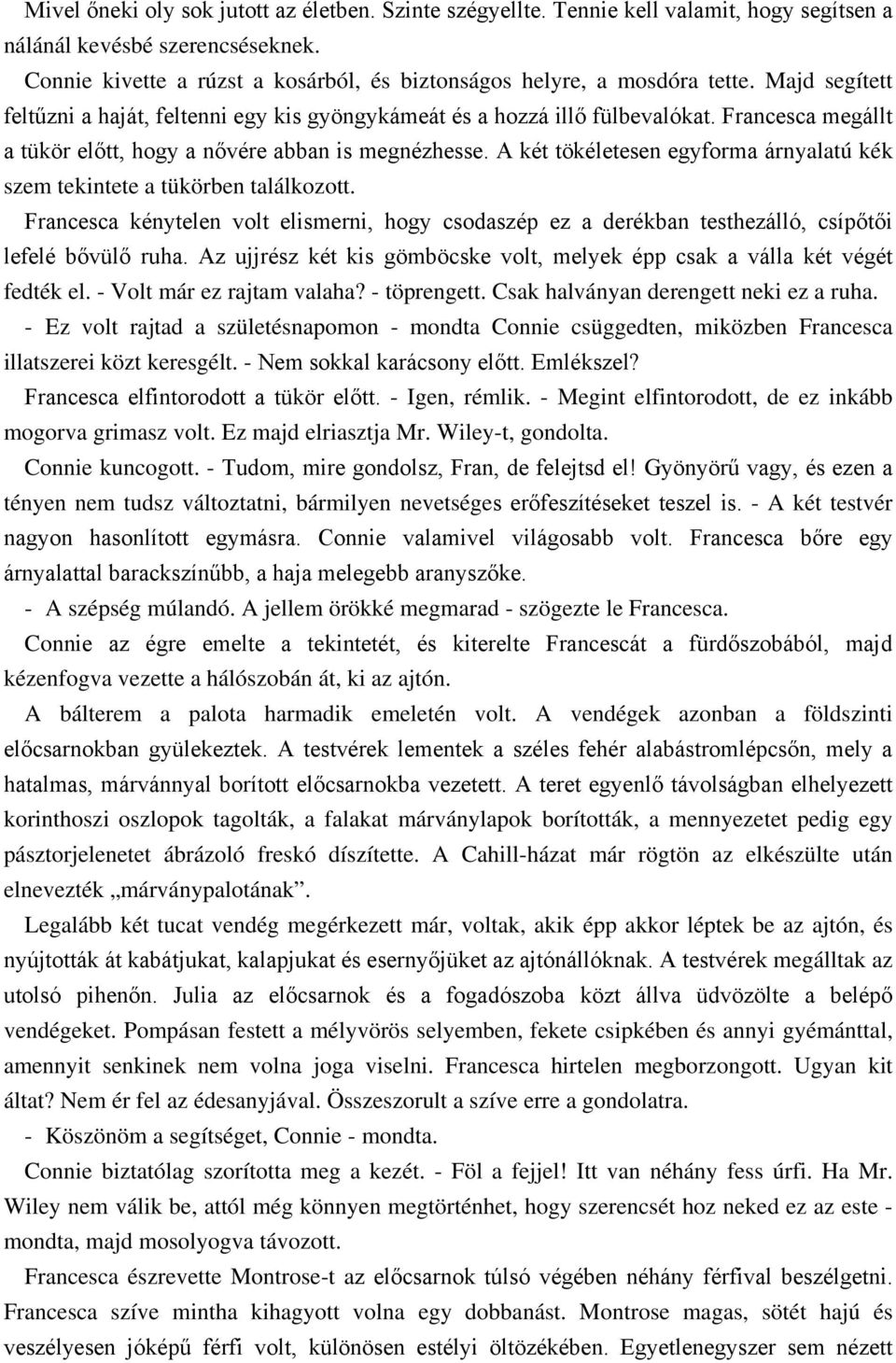 Francesca megállt a tükör előtt, hogy a nővére abban is megnézhesse. A két tökéletesen egyforma árnyalatú kék szem tekintete a tükörben találkozott.