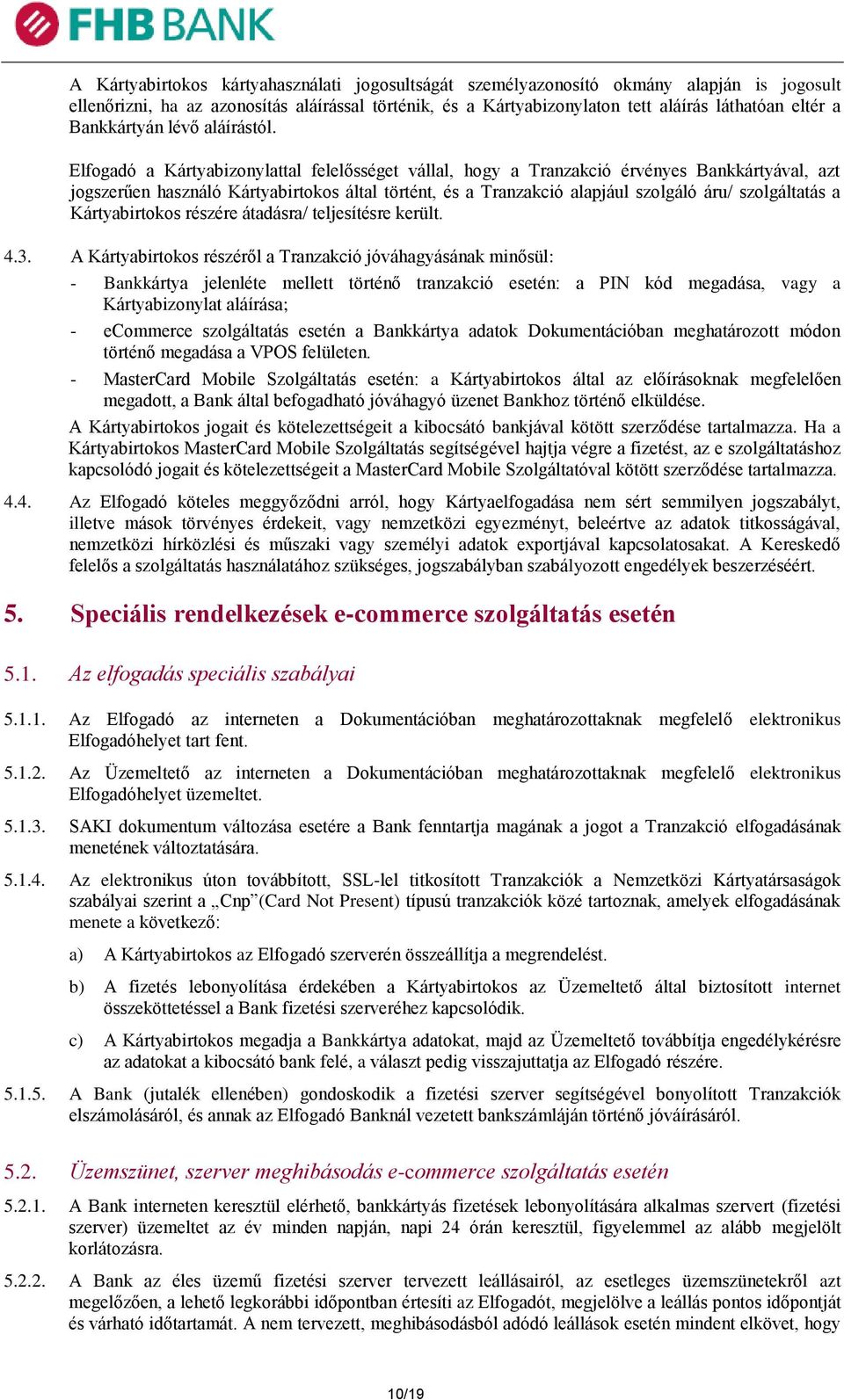 Elfogadó a Kártyabizonylattal felelősséget vállal, hogy a Tranzakció érvényes Bankkártyával, azt jogszerűen használó Kártyabirtokos által történt, és a Tranzakció alapjául szolgáló áru/ szolgáltatás