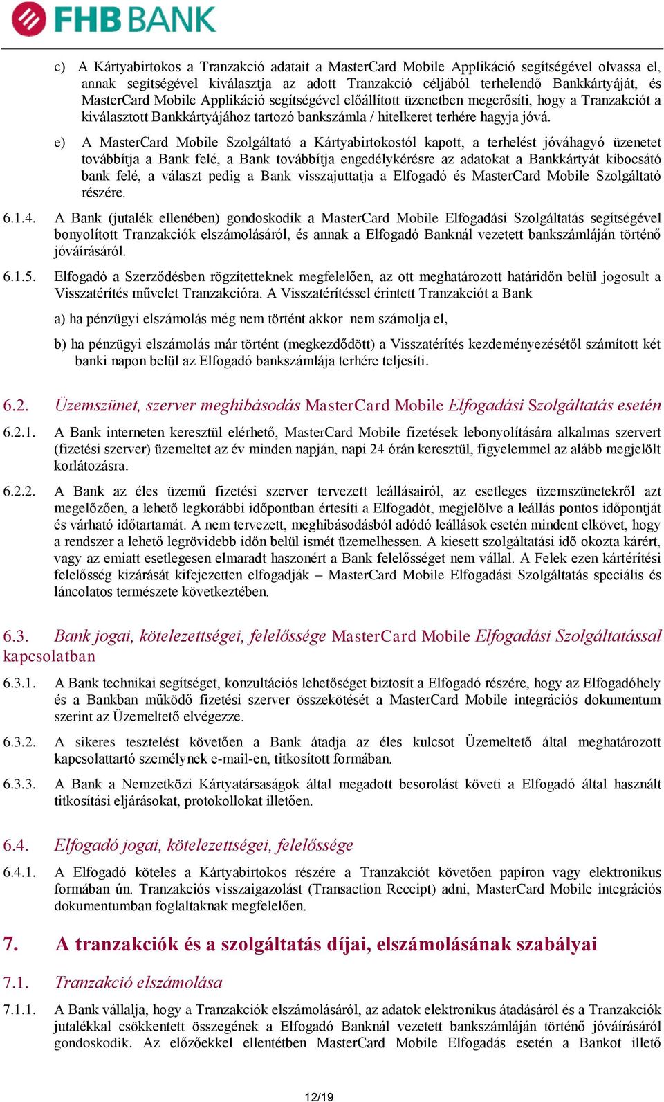 e) A MasterCard Mobile Szolgáltató a Kártyabirtokostól kapott, a terhelést jóváhagyó üzenetet továbbítja a Bank felé, a Bank továbbítja engedélykérésre az adatokat a Bankkártyát kibocsátó bank felé,