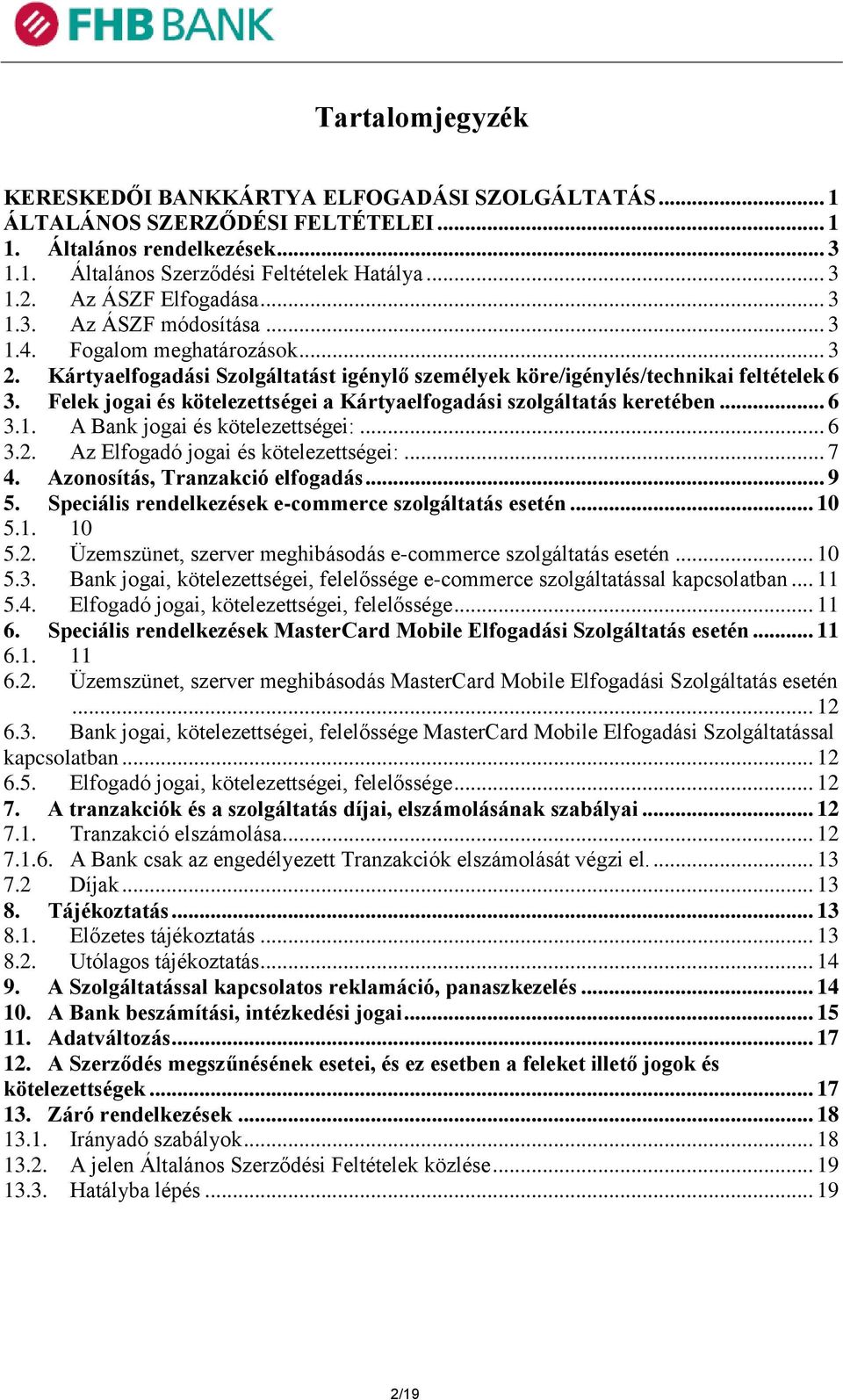 Felek jogai és kötelezettségei a Kártyaelfogadási szolgáltatás keretében... 6 3.1. A Bank jogai és kötelezettségei:... 6 3.2. Az Elfogadó jogai és kötelezettségei:... 7 4.