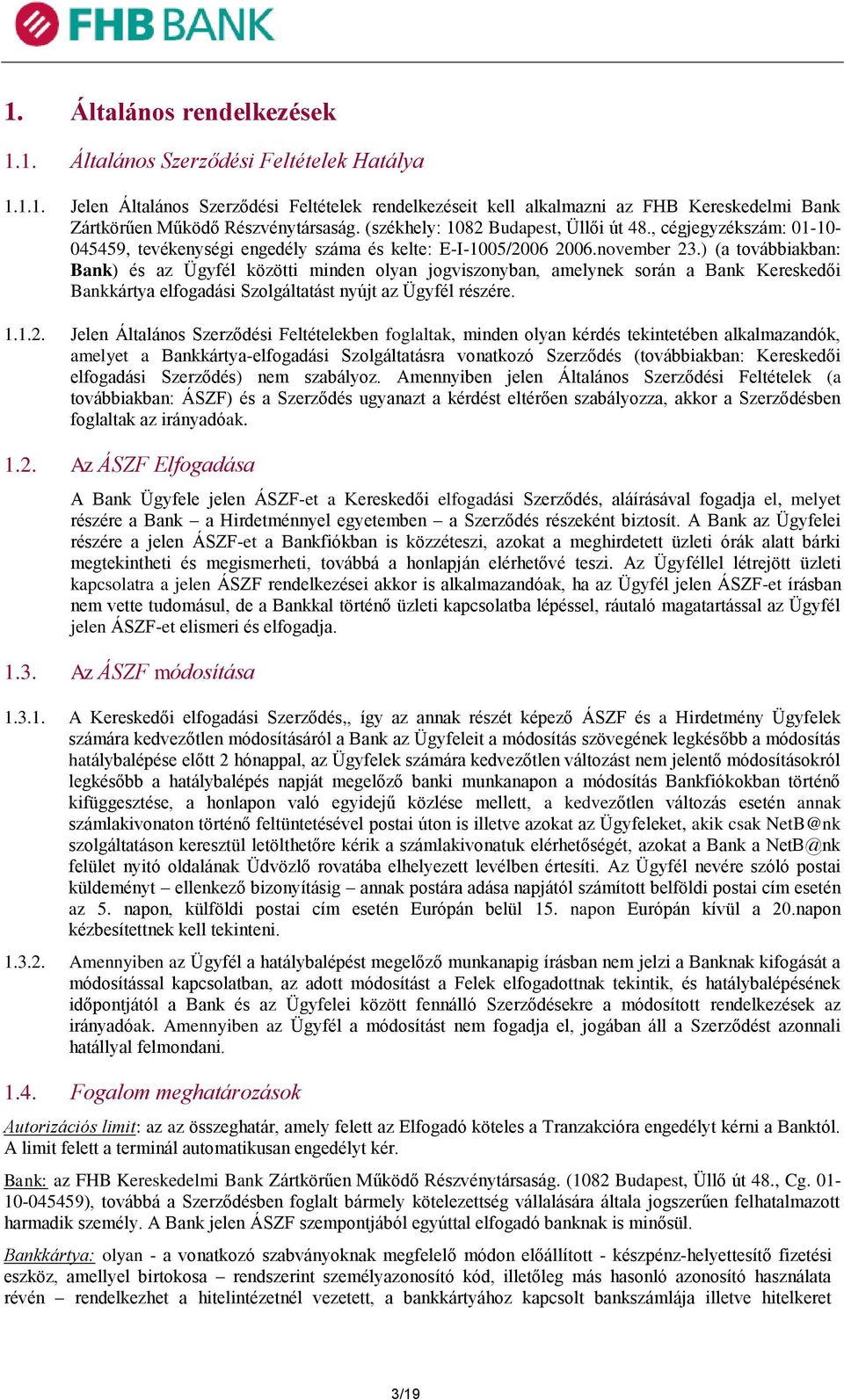 ) (a továbbiakban: Bank) és az Ügyfél közötti minden olyan jogviszonyban, amelynek során a Bank Kereskedői Bankkártya elfogadási Szolgáltatást nyújt az Ügyfél részére. 1.1.2.